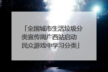 全国城市生活垃圾分类宣传周广西站启动 民众游戏中学习分类