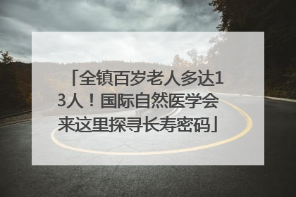全镇百岁老人多达13人！国际自然医学会来这里探寻长寿密码