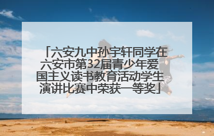 六安九中孙宇轩同学在六安市第32届青少年爱国主义读书教育活动学生演讲比赛中荣获一等奖