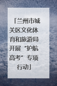 兰州市城关区文化体育和旅游局开展“护航高考”专项行动