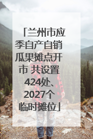 兰州市应季自产自销瓜果摊点开市 共设置424处、2027个临时摊位