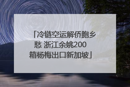 冷链空运解侨胞乡愁 浙江余姚200箱杨梅出口新加坡