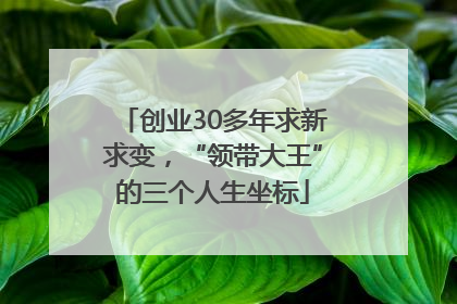创业30多年求新求变，“领带大王”的三个人生坐标