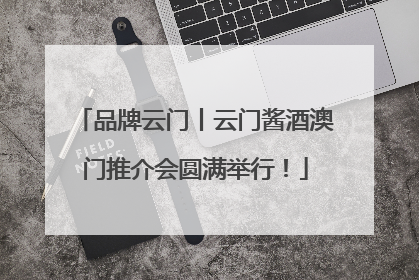 品牌云门丨云门酱酒澳门推介会圆满举行！