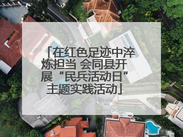 在红色足迹中淬炼担当 会同县开展“民兵活动日”主题实践活动