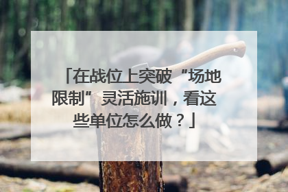 在战位上突破“场地限制”灵活施训，看这些单位怎么做？