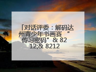 对话评委：解码达州青少年书画赛 “传习密码”& 8212;& 8212; 从技法精进看文化传承新活力