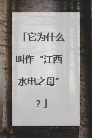 它为什么叫作“江西水电之母”？