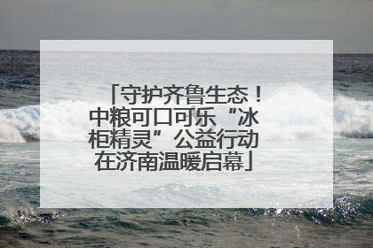 守护齐鲁生态！中粮可口可乐“冰柜精灵”公益行动在济南温暖启幕