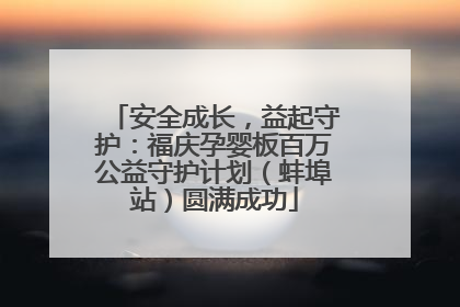 安全成长，益起守护：福庆孕婴板百万公益守护计划（蚌埠站）圆满成功