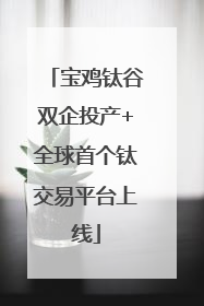 宝鸡钛谷双企投产+全球首个钛交易平台上线