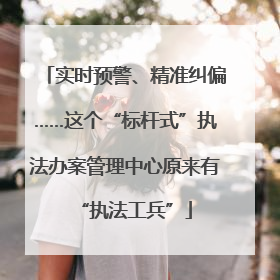 实时预警、精准纠偏……这个“标杆式”执法办案管理中心原来有“执法工兵”