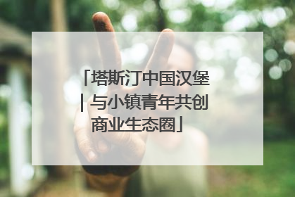 塔斯汀中国汉堡｜与小镇青年共创商业生态圈