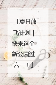 夏日放飞计划｜快来这个新公园过六一！