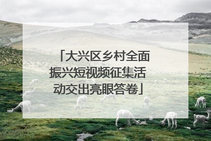 大兴区乡村全面振兴短视频征集活动交出亮眼答卷
