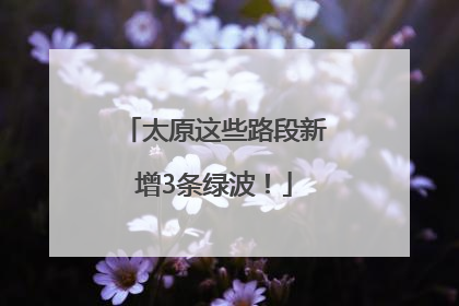 太原这些路段新增3条绿波！