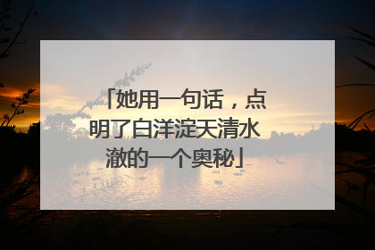她用一句话，点明了白洋淀天清水澈的一个奥秘