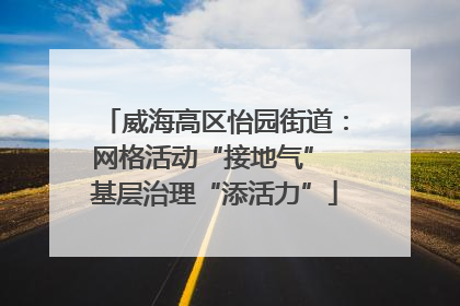 威海高区怡园街道：网格活动“接地气” 基层治理“添活力”