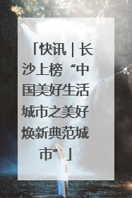 快讯｜长沙上榜“中国美好生活城市之美好焕新典范城市”
