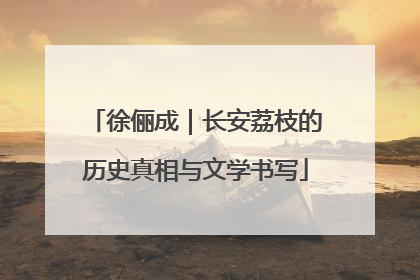 徐俪成｜长安荔枝的历史真相与文学书写
