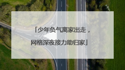 少年负气离家出走，网格深夜接力助归家
