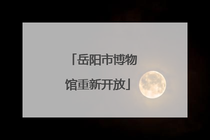 岳阳市博物馆重新开放