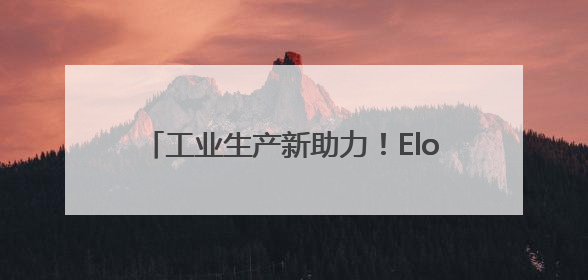 工业生产新助力！Elo 工业触摸屏稳定可靠
