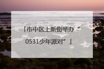 市中区上新街举办“0531少年派对”