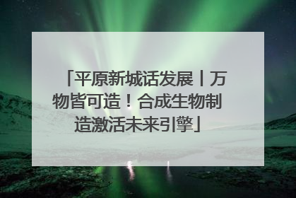 平原新城话发展丨万物皆可造！合成生物制造激活未来引擎