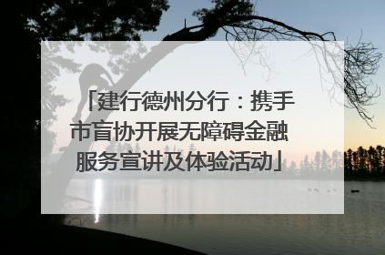 建行德州分行：携手市盲协开展无障碍金融服务宣讲及体验活动