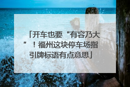 开车也要“有容乃大”！福州这块停车场指引牌标语有点意思