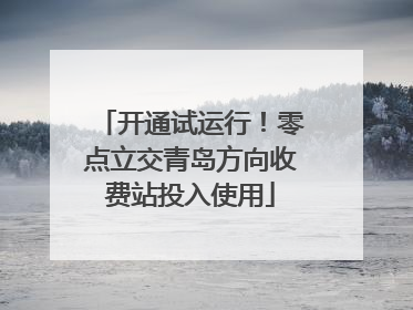 开通试运行！零点立交青岛方向收费站投入使用