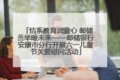 情系教育润童心 邮储善举暖未来——邮储银行安康市分行开展六一儿童节关爱慰问活动