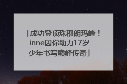 成功登顶珠穆朗玛峰！inne因你助力17岁少年书写巅峰传奇