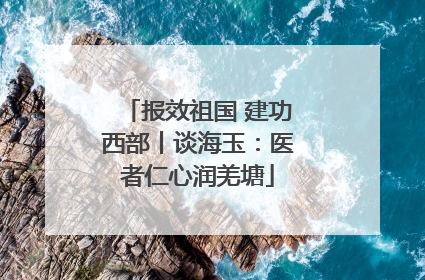 报效祖国 建功西部丨谈海玉：医者仁心润羌塘
