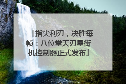 指尖利刃，决胜每帧：八位堂天刃星街机控制器正式发布