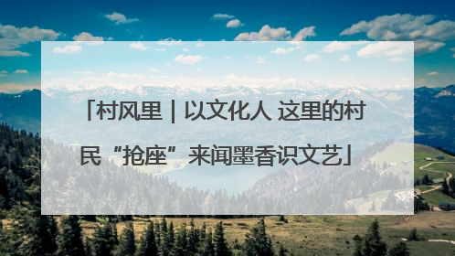 村风里｜以文化人 这里的村民“抢座”来闻墨香识文艺