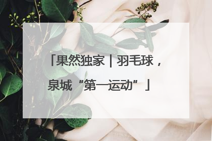 果然独家｜羽毛球，泉城“第一运动”
