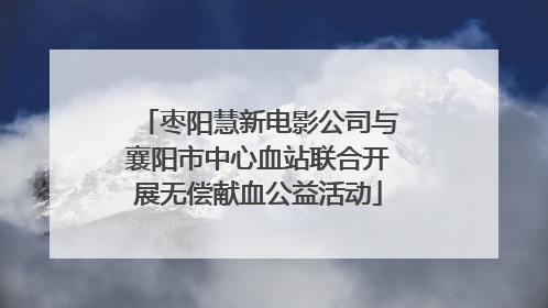 枣阳慧新电影公司与襄阳市中心血站联合开展无偿献血公益活动