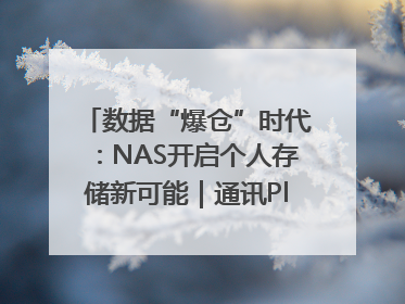 数据“爆仓”时代：NAS开启个人存储新可能｜通讯Plus·深度