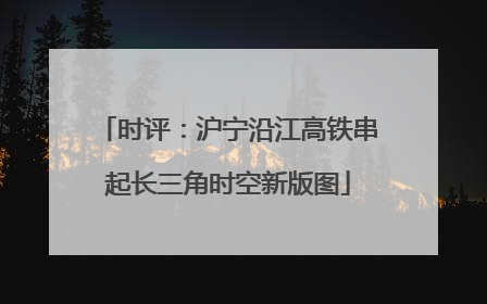 时评：沪宁沿江高铁串起长三角时空新版图