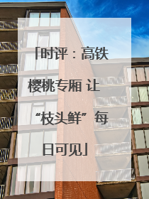 时评：高铁樱桃专厢 让“枝头鲜”每日可见