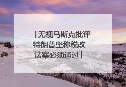 无视马斯克批评 特朗普坚称税改法案必须通过