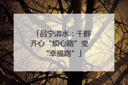 昌宁漭水：干群齐心“烦心路”变“幸福路”