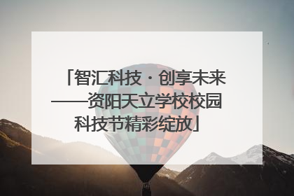 智汇科技・创享未来——资阳天立学校校园科技节精彩绽放