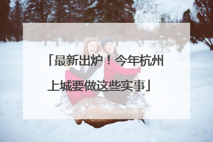 最新出炉！今年杭州上城要做这些实事