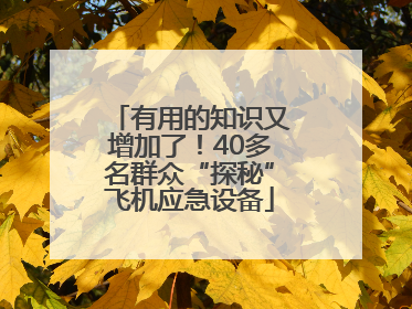 有用的知识又增加了！40多名群众“探秘”飞机应急设备