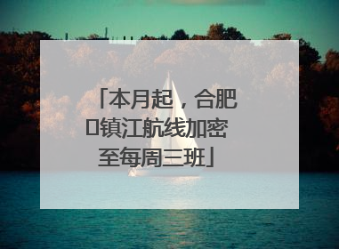 本月起，合肥⇋镇江航线加密至每周三班