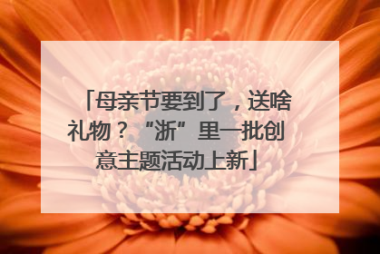 母亲节要到了，送啥礼物？“浙”里一批创意主题活动上新