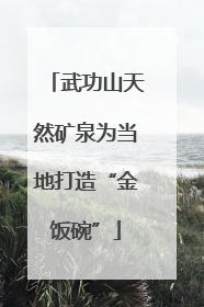 武功山天然矿泉为当地打造“金饭碗”